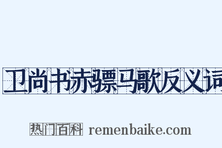 卫尚书赤骠马歌反义词是什么意思的图片